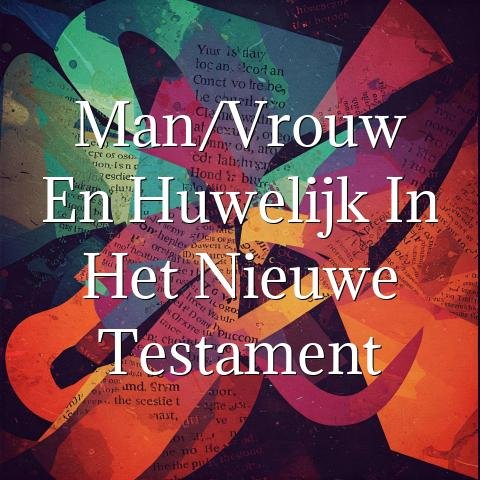 Man/vrouw en huwelijk in het Nieuwe Testament